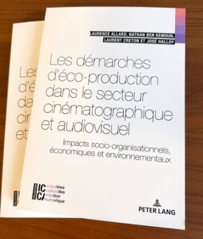 Les démarches d'éco-production dans le cinéma et l'audiovisuel : impacts socio-organisationnels, économiques et environnementaux avec Laurent Creton, Nathan Ben Kemoun, José Halloy, Editions Peter Lang, 2026