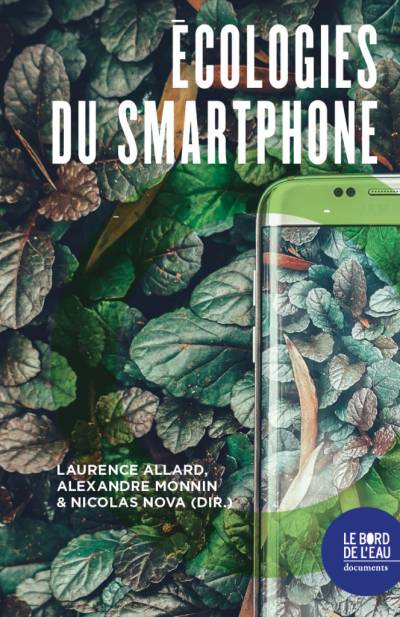 "Ecologies du smartphone", ouvrage collectif coordonné par Laurence Allard, Alexandre Monnin, Nicolas Nova, ed. Le Bord de l'Eau, 2022